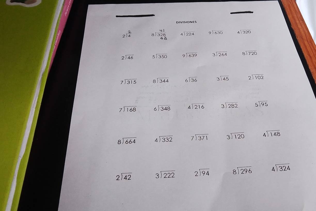 DIVISIONES
beginarrayr 2 2encloselongdiv 4endarray cl beginarrayr 4encloselongdiv 224endarray beginarrayr 9encloselongdiv 630endarray 4 overline 320
beginarrayr 2encloselongdiv 46endarray beginarrayr 5encloselongdiv 350endarray beginarrayr 9encloselongdiv 639endarray beginarrayr 3encloselongdiv 264endarray beginarrayr 8encloselongdiv 720endarray
beginarrayr 7encloselongdiv 315endarray beginarrayr 8encloselongdiv 344endarray beginarrayr 6encloselongdiv 36endarray beginarrayr 3encloselongdiv 45endarray beginarrayr 2encloselongdiv 102endarray
beginarrayr 7encloselongdiv 168endarray beginarrayr 6encloselongdiv 348endarray beginarrayr 4encloselongdiv 216endarray beginarrayr 3encloselongdiv 282endarray 5encloselongdiv 95
beginarrayr 8encloselongdiv 664endarray beginarrayr 4encloselongdiv 332endarray beginarrayr 7encloselongdiv 371endarray beginarrayr 3encloselongdiv 120endarray beginarrayr 4encloselongdiv 148endarray
beginarrayr 2encloselongdiv 42endarray beginarrayr 3encloselongdiv 222endarray beginarrayr 2encloselongdiv 94endarray beginarrayr 8encloselongdiv 296endarray beginarrayr 4encloselongdiv 324endarray