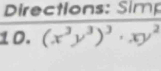 Directions: Simp 
10. (x^3y^3)^3· xy^2