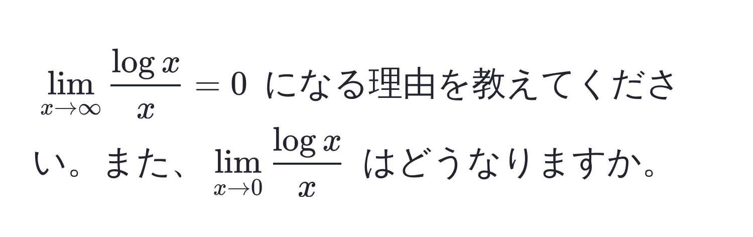 $lim_x to ∈fty  log x/x  = 0$ になる理由を教えてください。また、$lim_x to 0  log x/x $ はどうなりますか。