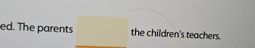 ed. The parents the children's teachers.