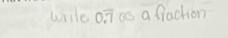 write 0.overline 7 as a flaction