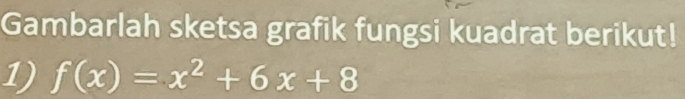 Gambarlah sketsa grafik fungsi kuadrat berikut! 
1) f(x)=x^2+6x+8