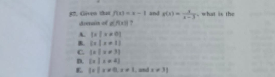 Given that f(x)=x-1 and g(x)= x/x-3 . what is the
dea oी g(f(x)) ?
A.  x|x!= 0
B. |x|x!= 1
C.  x|x!= 3
D.  x|x!= 4
E.  x|x!= 0, x!= 1 , and x!= 3]