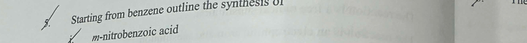 Starting from benzene outline the synthesis of 
m-nitrobenzoic acid