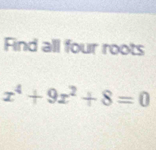 Find all four roots
x^4+9x^2+8=0