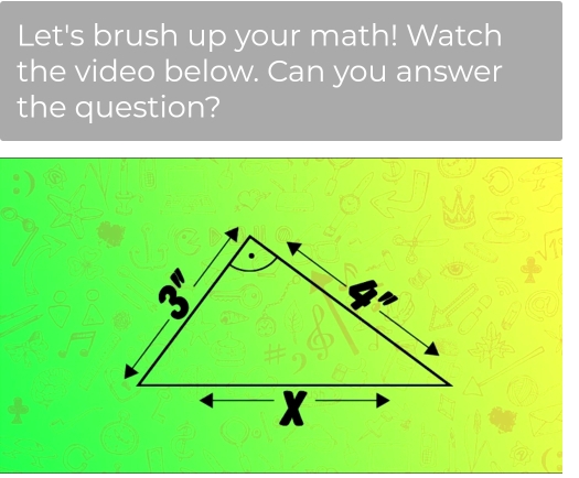 Let's brush up your math! Watch 
the video below. Can you answer 
the question?