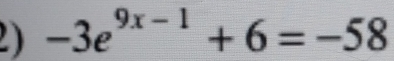 -3e^(9x-1)+6=-58