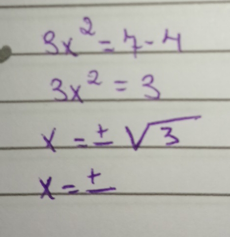 3x^2=7-4
3x^2=3
x=± sqrt(3)
x=±