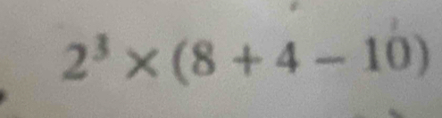 2^3* (8+4-10)