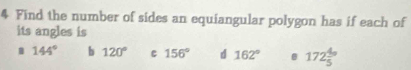 Find the number of sides an equiangular polygon has if each of
its angles is
144° b 120° e 156° d 162° . 172frac 45°