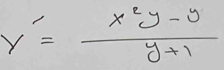 y'= (x^2y-y)/y+1 