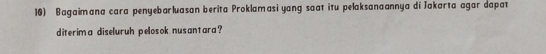 Bagaimana cara penyebarluasan berita Proklamasi yang saat itu pelaksanaannya di Jakarta agar dapat 
diterima diseluruh pelosok nusantara?