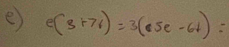 e(3+7r)=3(s5e-6t)=