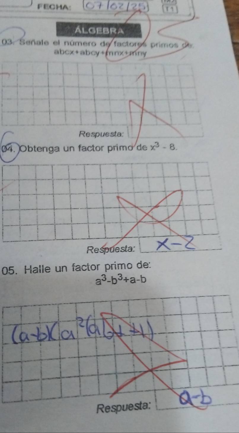 FECHA: 1 1 
ÁLGEBrA 
03. Señale el número de factoros primos de
abcx+abcy+mnx+mny
Respuesta: 
04. Obtenga un factor primo de x^3-8. 
Respuesta: 
05. Halle un factor primo de:
a^3-b^3+a-b
Respuesta: