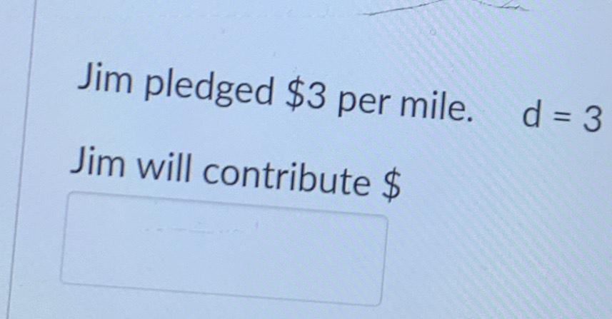 Jim pledged $3 per mile. d=3
Jim will contribute $