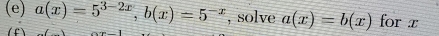 a(x)=5^(3-2x), b(x)=5^(-x) , solve a(x)=b(x) for x