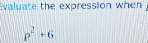 Evaluate the expression when
p^2+6