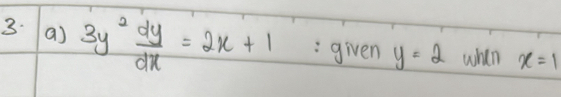 3y^2 dy/dx =2x+1 :given y=2 when x=1