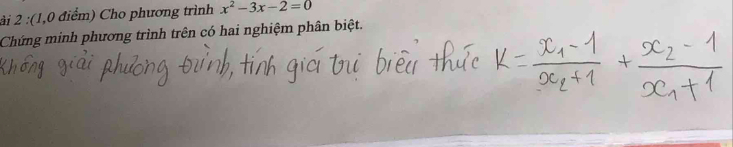 ài 2 :(1,0 điểm) Cho phương trình x^2-3x-2=0
Chứng minh phương trình trên có hai nghiệm phân biệt.