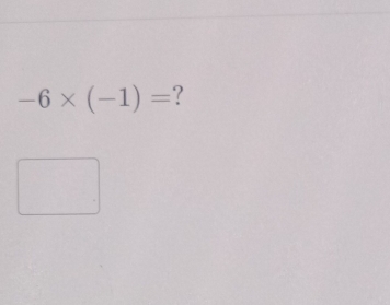 -6* (-1)= ?