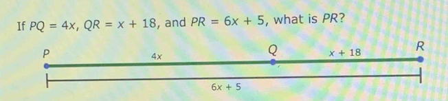 If PQ=4x,QR=x+18 , and PR=6x+5 , what is PR?