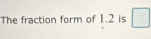 The fraction form of 1.2 is □