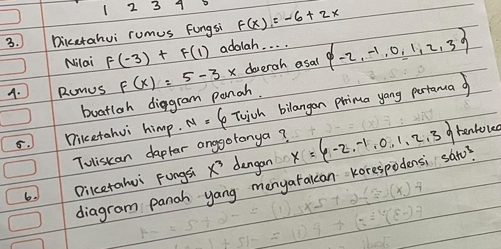 1 2 3 9
3. ) Dicetahui rumus fungsi f(x)=-6+2x
Nilai F(-3)+F(1) adalah. . . . 
A. Rumus F(x)=5-3x doverah asal  -2,-1,0,1,2,3
buatioh diggram panah. 
5. Dikcetahui himp. N=6 Twjch bilangan Prima yong pertama of 
Tuliskan daptar anggotanya? 
6. Dikcetahui Fungsi x^3 dangen x=6-2.-1.0,1,2,3
o tantoud 
diagram panah yang menyarakcan korespodensi sato?