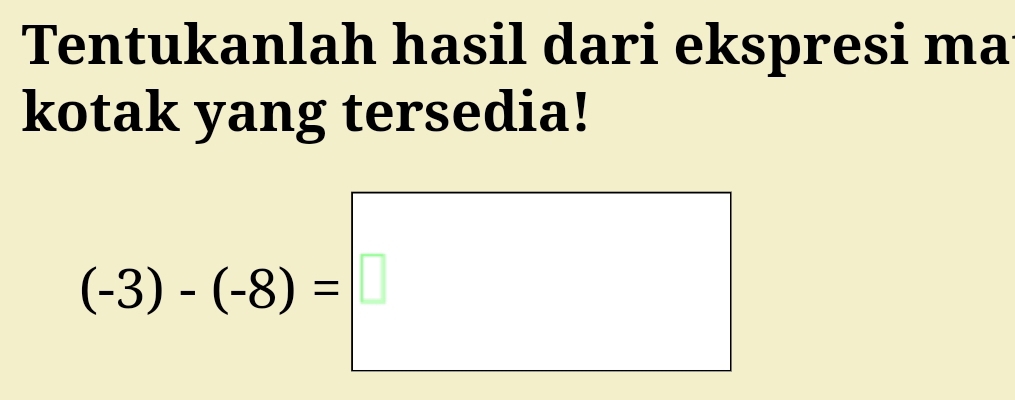 Tentukanlah hasil dari ekspresi ma 
kotak yang tersedia!
(-3)-(-8)=□