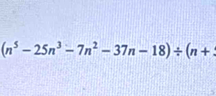 (n^5-25n^3-7n^2-37n-18)/ (n+