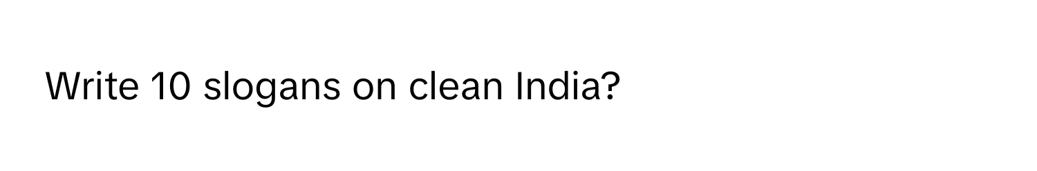 Write 10 slogans on clean India?