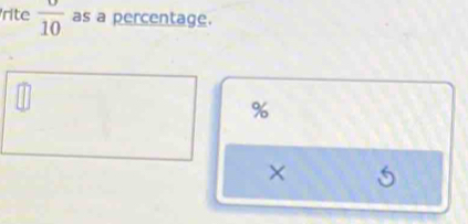 rite frac 10 as a percentage.
%
× 5