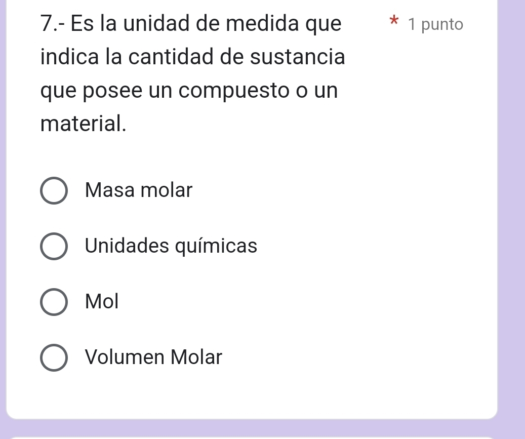 7.- Es la unidad de medida que 1 punto
indica la cantidad de sustancia
que posee un compuesto o un
material.
Masa molar
Unidades químicas
Mol
Volumen Molar