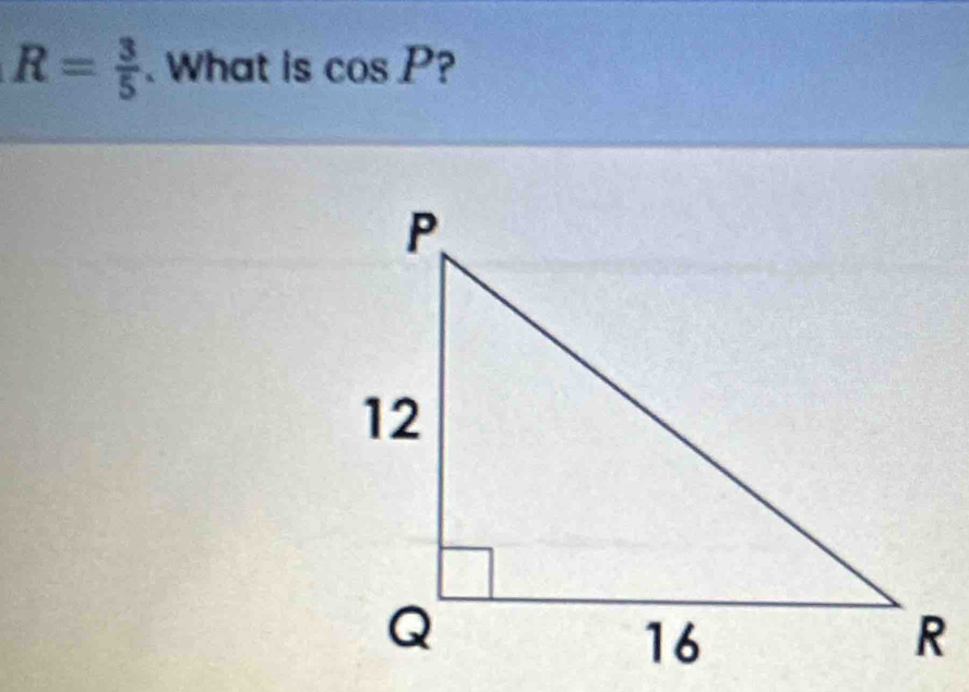 R= 3/5 . What is cos P ?