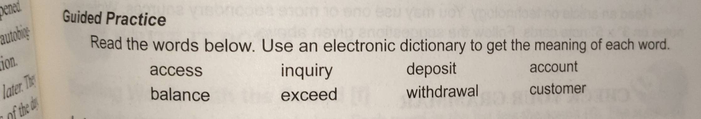 pened
Guided Practice
autobing
Read the words below. Use an electronic dictionary to get the meaning of each word.
ion.
access inquiry deposit
account
later. They
balance exceed withdrawal customer