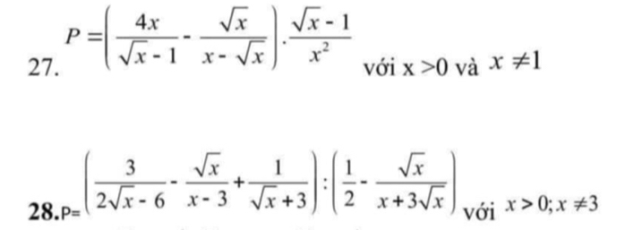 P=( 4x/sqrt(x)-1 - sqrt(x)/x-sqrt(x) ). (sqrt(x)-1)/x^2  với x>0 và x!= 1
28. p=( 3/2sqrt(x)-6 - sqrt(x)/x-3 + 1/sqrt(x)+3 ):( 1/2 - sqrt(x)/x+3sqrt(x) ) với x>0; x!= 3