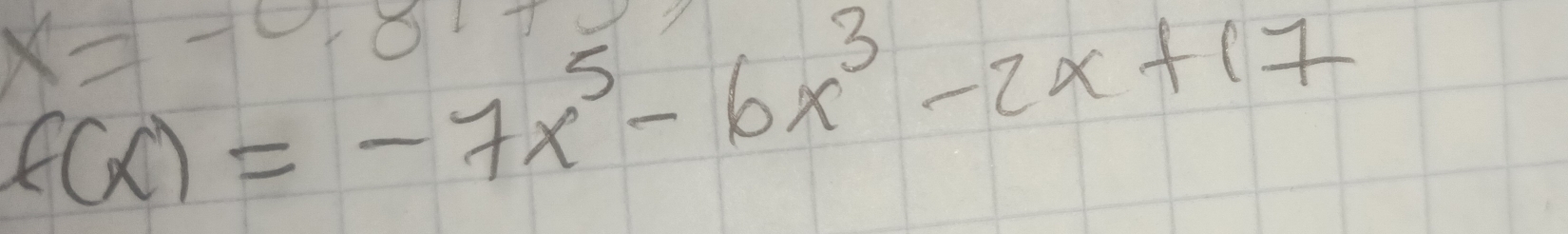 x=-0.81
f(x)=-7x^5-6x^3-2x+17