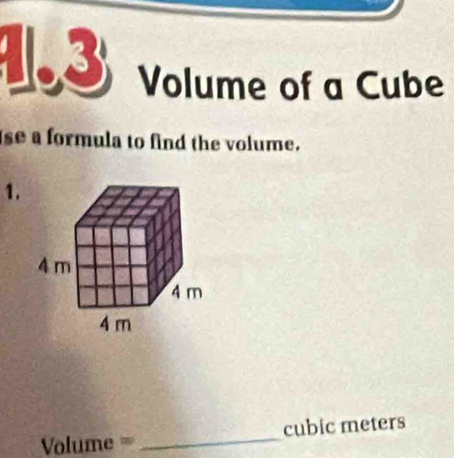 1.3 Volume of a Cube 
se a formula to find the volume. 
1. 
_
cubic meters
Volume=