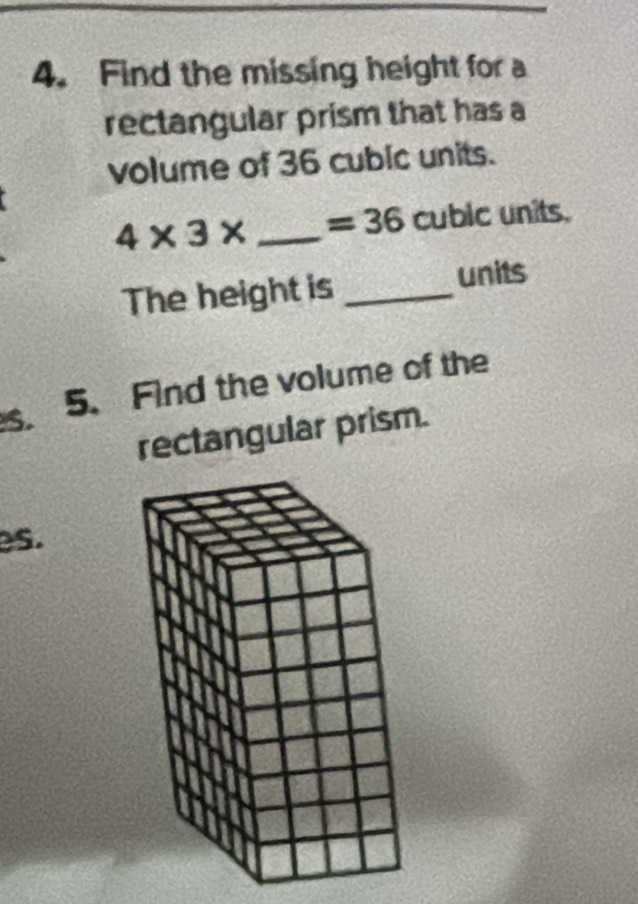 Find the missing height for a 
rectangular prism that has a 
volume of 36 cubic units.
4* 3* _  =36 cubic units. 
The height is_ 
units 
s. 5. Find the volume of the 
rectangular prism. 
es.