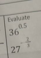 Evaluate
36^(0.5)
27^(-frac 2)3