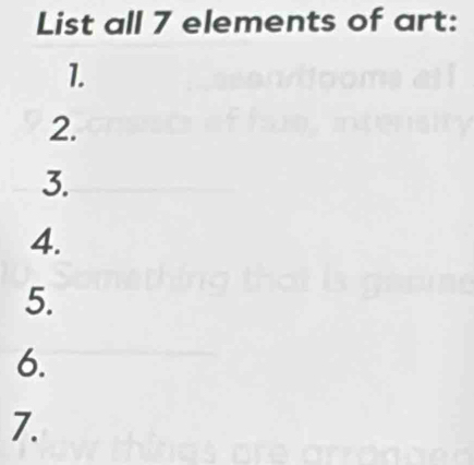 List all 7 elements of art: 
1. 
2. 
3. 
4. 
5. 
6. 
7.