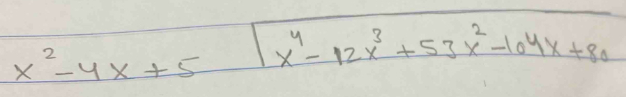 x^2-4x+5 1x^4-12x^3+53x^2-104x+80