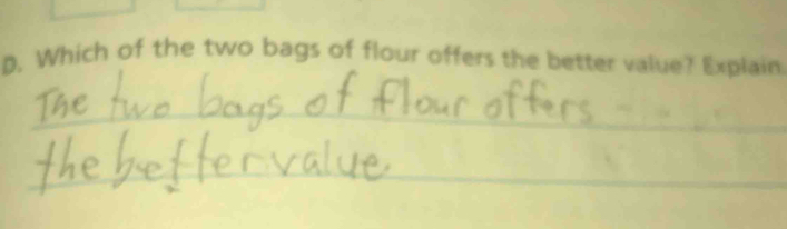 Which of the two bags of flour offers the better value? Explain 
_ 
_