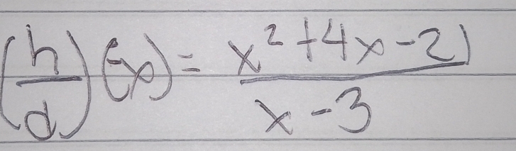 ( h/d )(x)= (x^2+4x-2)/x-3 