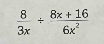  8/3x /  (8x+16)/6x^2 