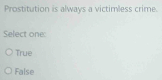 Prostitution is always a victimless crime.
Select one:
True
False