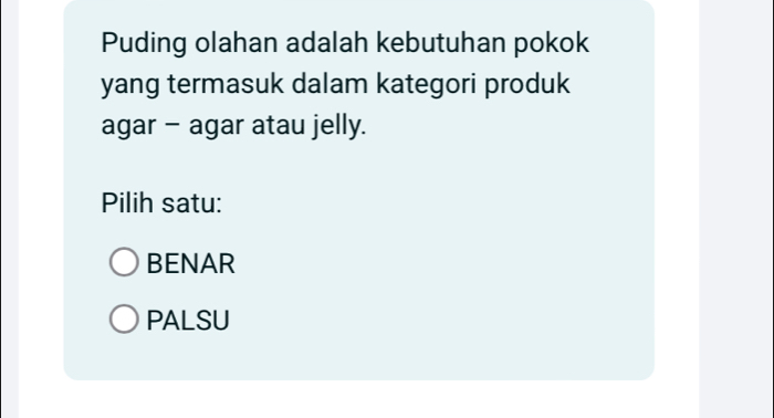 Puding olahan adalah kebutuhan pokok
yang termasuk dalam kategori produk
agar - agar atau jelly.
Pilih satu:
BENAR
PALSU