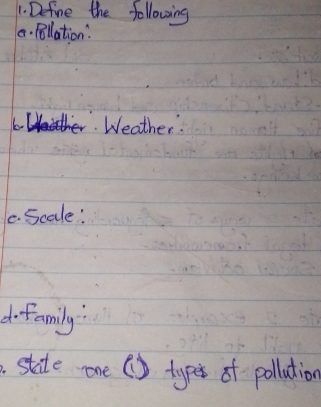 Define the following 
a. Bllation: 
1 Weather. 
1e. Scale: 
dfamily 
stite one (S types of pollution