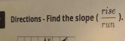 Directions - Find the slope ( rise/run ). 
V