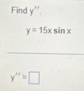 Find y''
y=15xsin x
_
y''=□