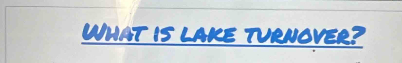 What is lake turnover?